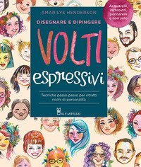 Disegnare e dipingere volti espressivi. Tecniche passo passo per ritratti ricchi di personalit&agrave;