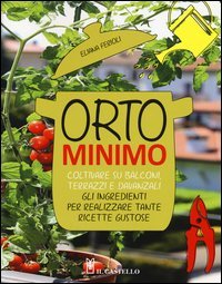 Orto minimo. Coltivare su balconi, terrazzi e davanzali gli ingredienti per realizzare tante ricette gustose