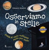 Osserviamo le stelle. Guida al cielo notturno mese per mese