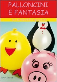 Palloncini e fantasia. Con cartamodelli e spiegazioni