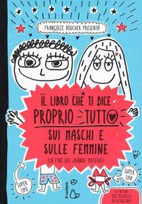 Il libro che ti dice proprio tutto sui maschi e sulle femmine (la fine del grande mistero)