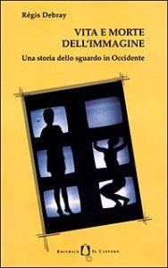 Vita e morte dell'immagine. Una storia dello sguardo in Occidente