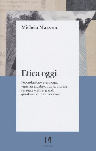 Etica oggi. Fecondazione eterologa, &laquo;guerra giusta&raquo;, nuova morale sessuale e altre grandi questioni contemporanee