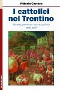 I cattolici nel Trentino. Identit&agrave;, presenza, azione politica 1890-1987