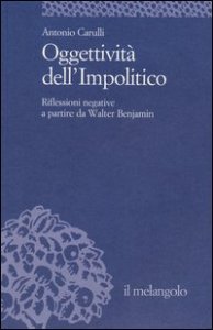 Oggettività dell'impolitico. Riflessioni negative a partire da Walter Benjamin