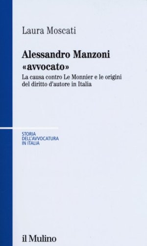 Alessandro Manzoni &laquo;avvocato&raquo;. La causa contro Le Monnier e le origini del diritto d'autore in Italia