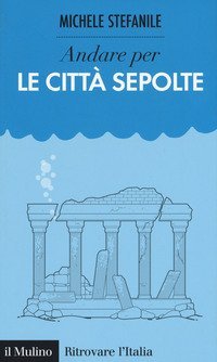 Andare per le citt&agrave; sepolte