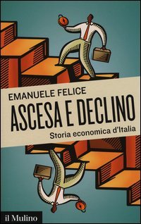 Ascesa e declino. Storia economica d'Italia