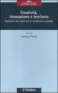 Creativit&agrave;, innovazione e territorio - Ecosistemi del valore per la competizione globale