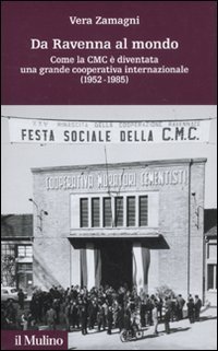 Da Ravenna al mondo. Come la CMC è diventata una grande cooperativa internazionale (1952-1985)