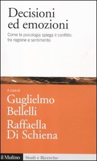 Decisioni ed emozioni - Come la psicologia spiega il conflitto tra ragione e sentimento