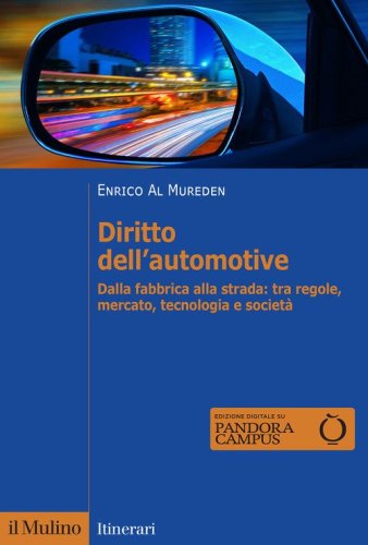 Diritto dell'automotive. Dalla fabbrica alla strada: tra regole, mercato, tecnologia e societ&agrave;