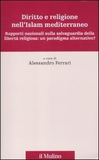 Diritto e religione nell'Islam mediterraneo. Rapporti nazionali sulla salvaguardia della libert&agrave; religiosa: un paradigma alternativo?