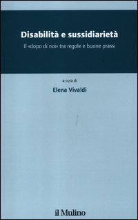 Disabilit&agrave; e sussidiariet&agrave; - Il &laquo;dopo di noi&raquo; tra regole e buone prassi