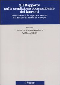 Dodicesimo rapporto sulla condizione occupazionale dei laureati - Investimenti in capitale umano nel futuro di Italia ed Europa