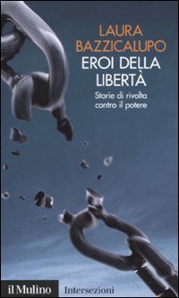 Eroi della libert&agrave;. Storie di rivolta contro il potere