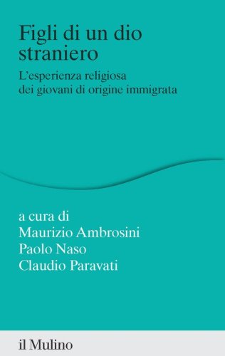 Figli di un dio straniero. L'esperienza religiosa dei giovani di origine immigrata