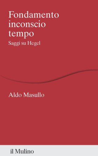 Fondamento inconscio tempo. Saggi su Hegel