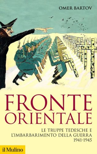 Fronte orientale. Le truppe tedesche e l'imbarbarimento della guerra 1941-1945