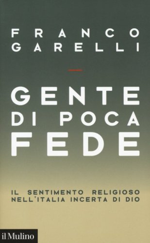 Gente di poca fede. Il sentimento religioso nell'Italia incerta di Dio
