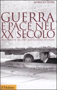 Guerra e pace nel XX secolo. Dai conflitti tra stati allo scontro di civilt&agrave;