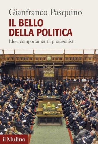 Il bello della politica. Idee, comportamenti, protagonisti