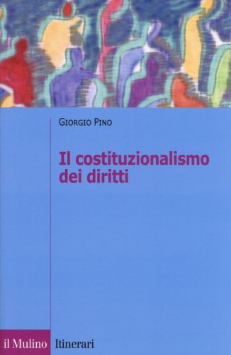 Il costituzionalismo dei diritti. Struttura e limiti del costituzionalismo contemporaneo