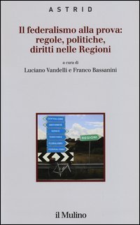 Il federalismo alla prova: regole, politiche, diritti nelle regioni