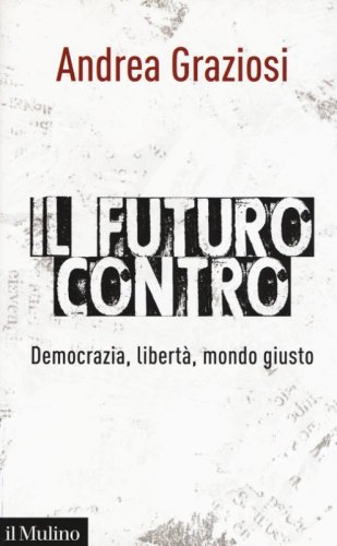 Il futuro contro. Democrazia, libert&agrave;, mondo giusto