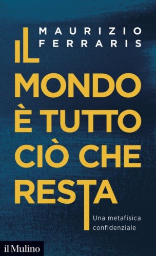 Il mondo &egrave; tutto ci&ograve; che resta. Una metafisica confidenziale