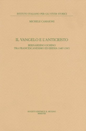 Il Vangelo e l'anticristo. Bernardino Ochino tra francescanesimo ed eresia (1487-1547)