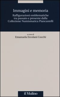 Immagini e memoria. Raffigurazioni emblematiche tra passato e presente dalla collezione numismatica Piancastelli