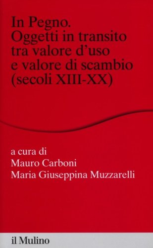 In pegno. Oggetti in transito tra valore d'uso e valore di scambio (secoli XIII-XX)
