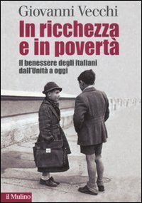 In ricchezza e in povert&agrave; - Il benessere degli italiani dall'Unit&agrave; a oggi