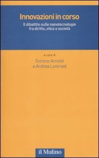 Innovazioni in corso - Il dibattito sulle nanotecnologie fra diritto, etica e societ&agrave;