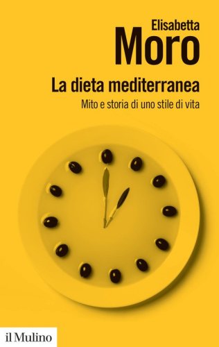 La dieta mediterranea. Mito e storia di uno stile di vita