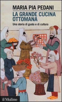 La grande cucina ottomana - Una storia di gusto e di cultura