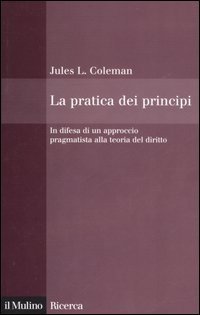La pratica dei principi. In difesa di un approccio pragmatistico alla teoria del diritto