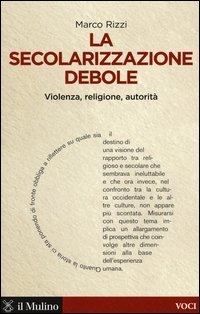 La secolarizzazione debole. Violenza, religione, autorità