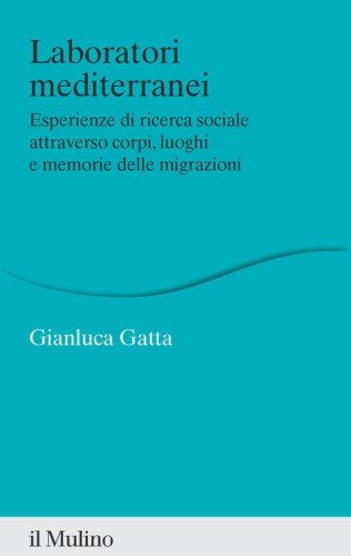 Laboratori mediterranei. Esperienze di ricerca sociale attraverso corpi, luoghi e memorie delle migrazioni