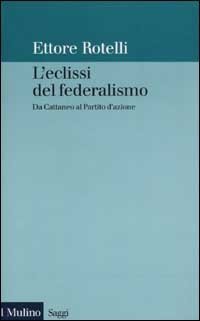 L'eclissi del federalismo. Da Cattaneo al Partito d'azione