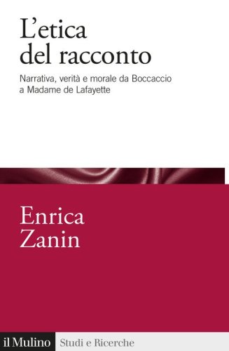 L'etica del racconto. Narrativa, verit&agrave; e morale da Boccaccio a Madame de Lafayette