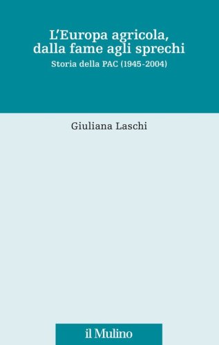 L'Europa agricola, dalla fame agli sprechi. Storia della PAC (1945-2004)