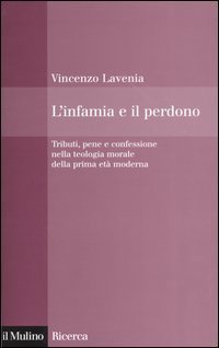 L'infamia e il perdono. Tributi, pene e confessione nella teologia morale della prima et&agrave; moderna