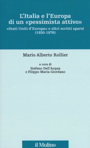 L'Italia e l'Europa di un &laquo;pessimista attivo&raquo;. &laquo;Stati Uniti d'Europa&raquo; e altri scritti sparsi (1930-1976)
