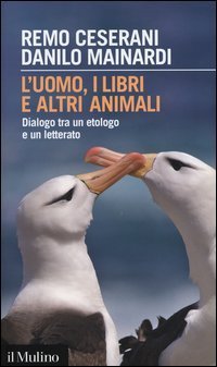 L'uomo, i libri e altri animali - Dialogo tra un etologo e un letterato