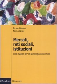 Mercati, reti sociali, istituzioni - Una mappa per la sociologia economica