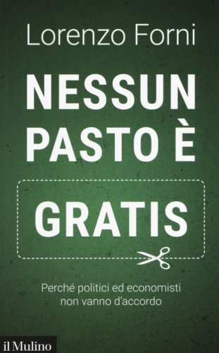 Nessun pasto &egrave; gratis. Perch&eacute; politici ed economisti non vanno d'accordo