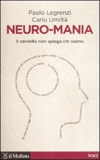 Neuro-mania - Il cervello non spiega chi siamo