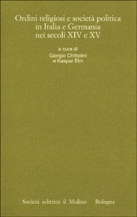 Ordini religiosi e societ&agrave; politica in Italia e Germania nei secoli XIV e XV